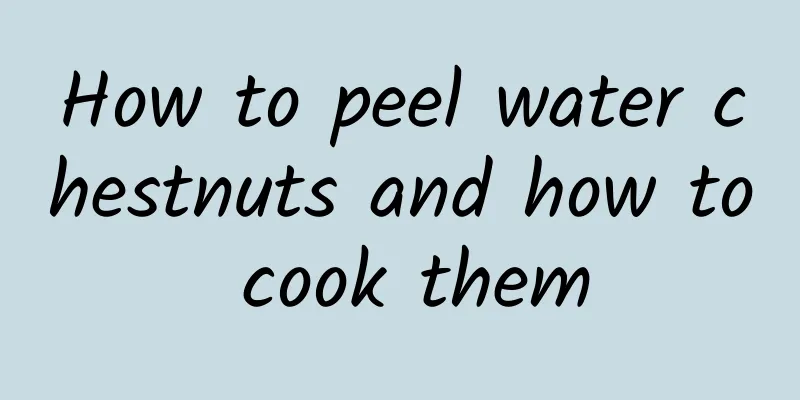 How to peel water chestnuts and how to cook them