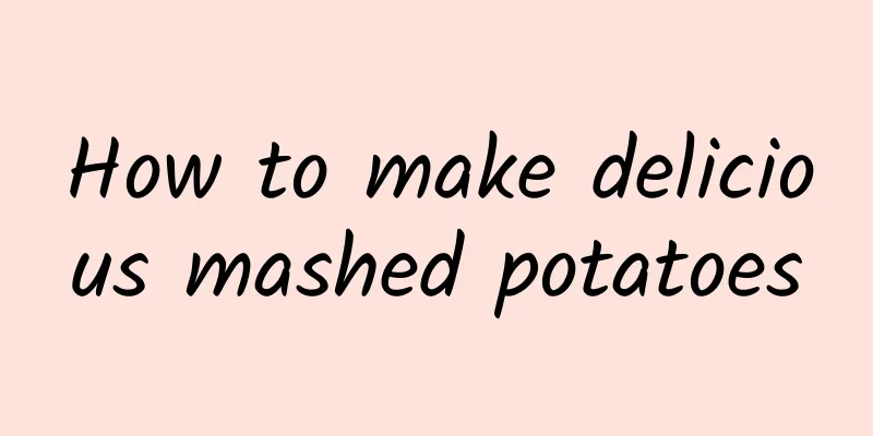 How to make delicious mashed potatoes