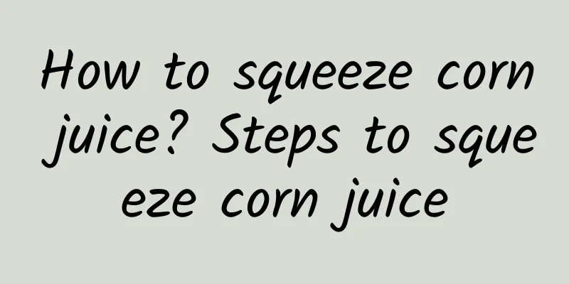 How to squeeze corn juice? Steps to squeeze corn juice