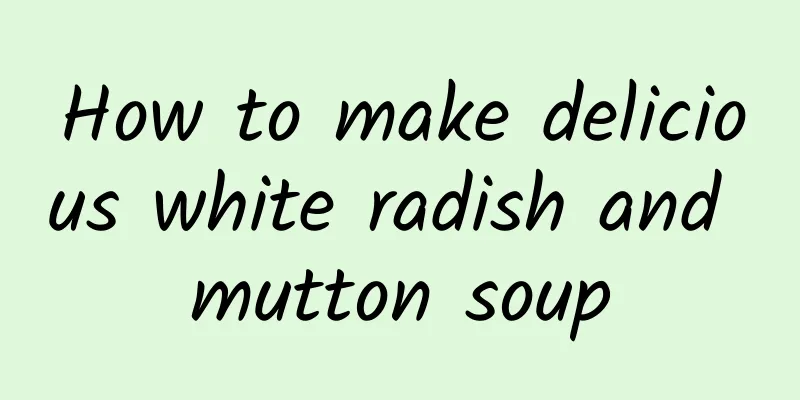 How to make delicious white radish and mutton soup