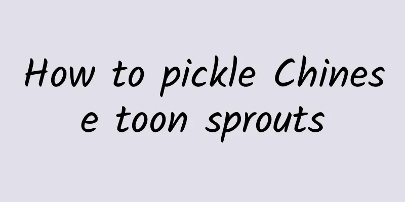 How to pickle Chinese toon sprouts