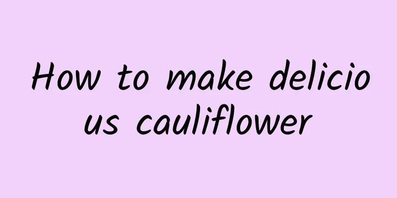 How to make delicious cauliflower