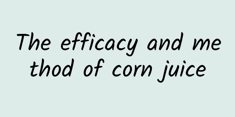 The efficacy and method of corn juice