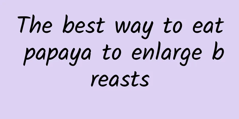 The best way to eat papaya to enlarge breasts