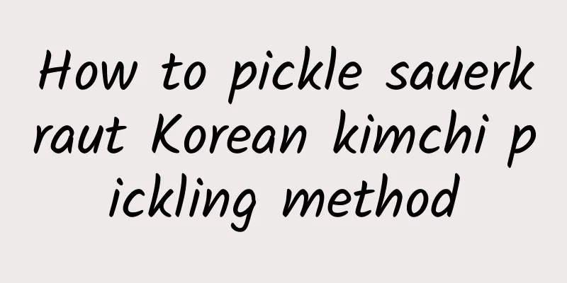 How to pickle sauerkraut Korean kimchi pickling method