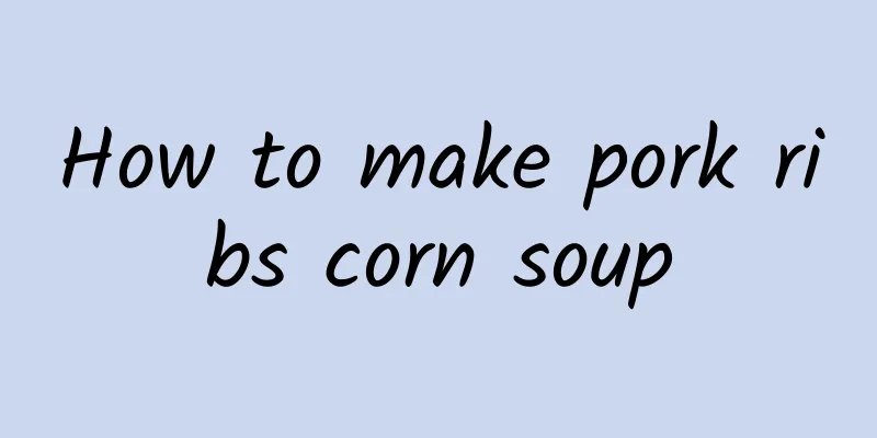 How to make pork ribs corn soup