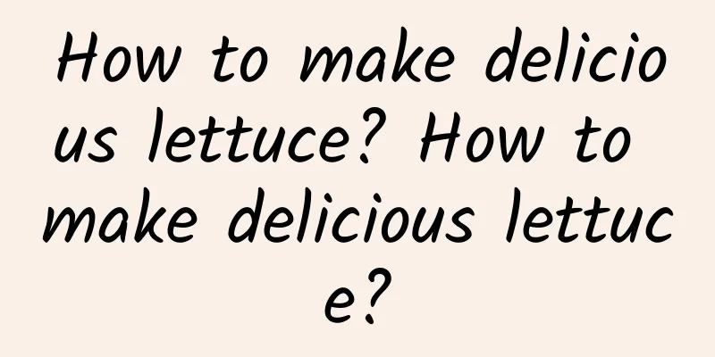 How to make delicious lettuce? How to make delicious lettuce?