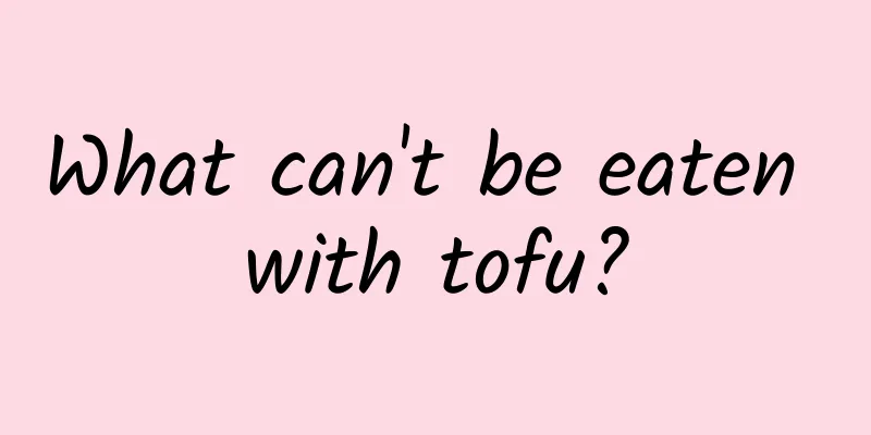 What can't be eaten with tofu?