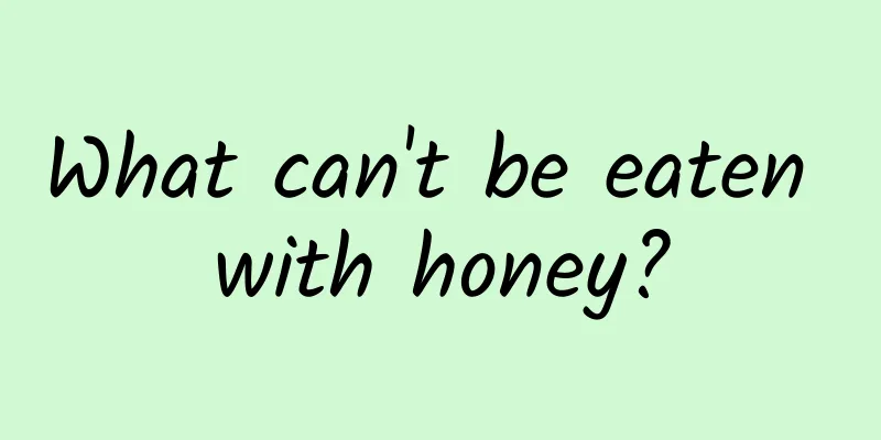 What can't be eaten with honey?