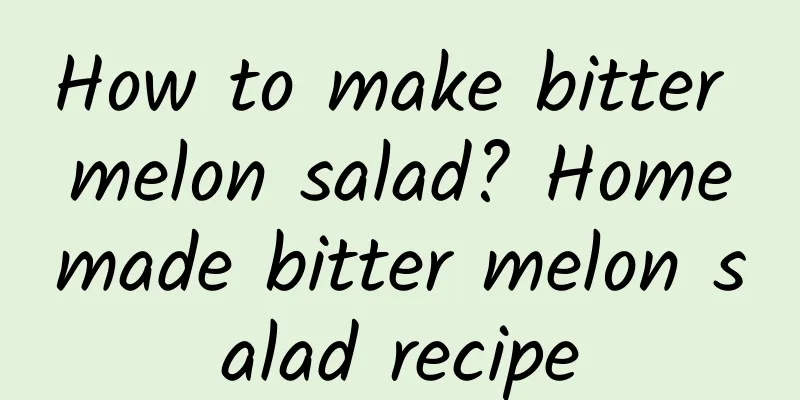 How to make bitter melon salad? Homemade bitter melon salad recipe