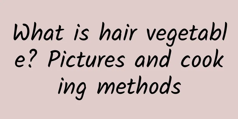 What is hair vegetable? Pictures and cooking methods