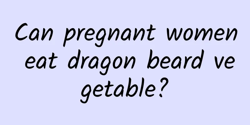 Can pregnant women eat dragon beard vegetable?