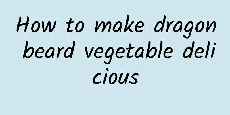 How to make dragon beard vegetable delicious