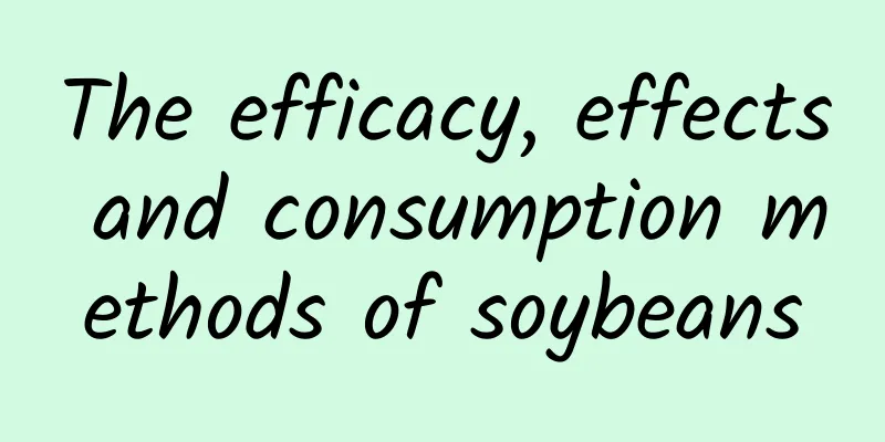 The efficacy, effects and consumption methods of soybeans