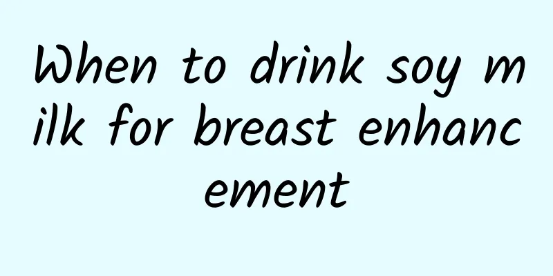 When to drink soy milk for breast enhancement