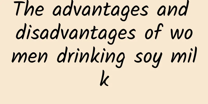 The advantages and disadvantages of women drinking soy milk