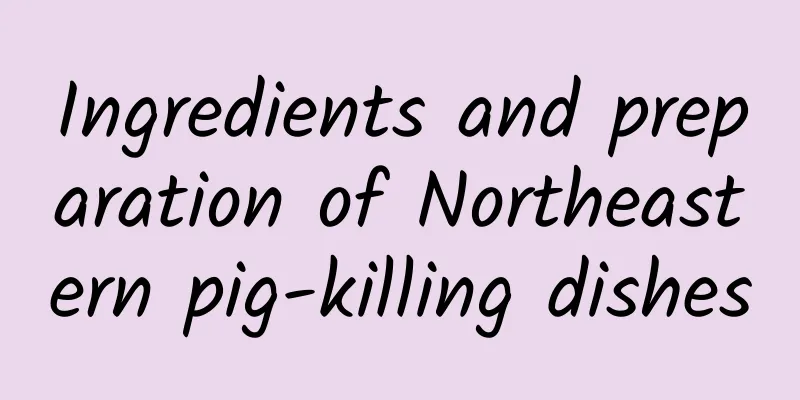 Ingredients and preparation of Northeastern pig-killing dishes