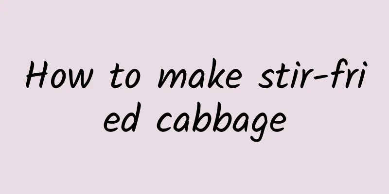 How to make stir-fried cabbage