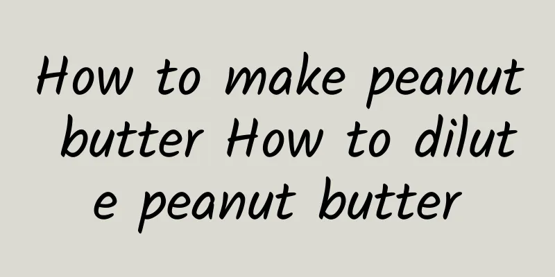 How to make peanut butter How to dilute peanut butter