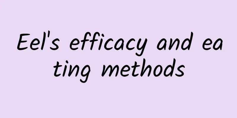 Eel's efficacy and eating methods