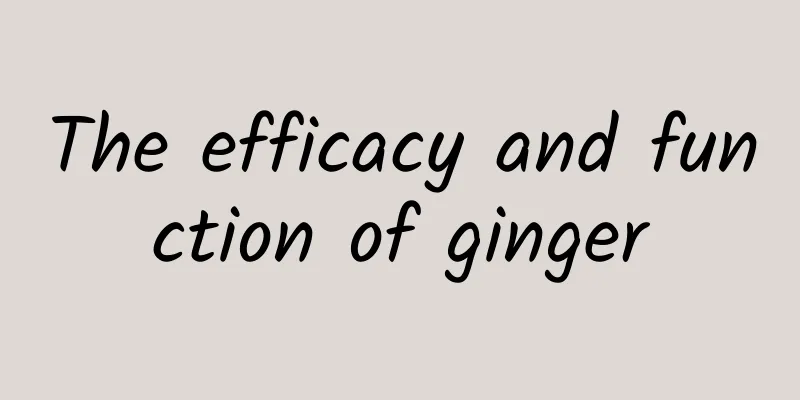 The efficacy and function of ginger