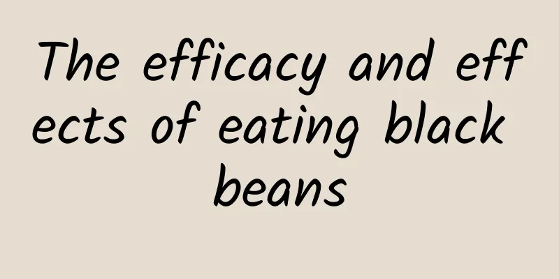 The efficacy and effects of eating black beans