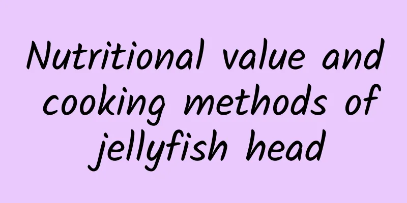 Nutritional value and cooking methods of jellyfish head