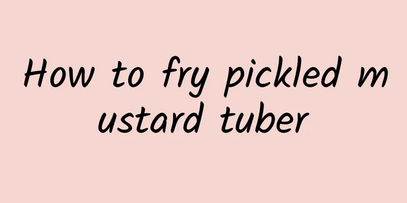 How to fry pickled mustard tuber