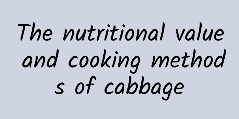 The nutritional value and cooking methods of cabbage