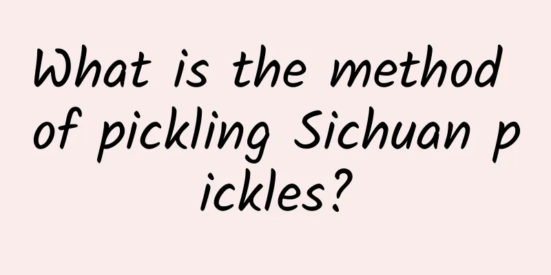 What is the method of pickling Sichuan pickles?