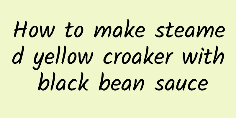 How to make steamed yellow croaker with black bean sauce