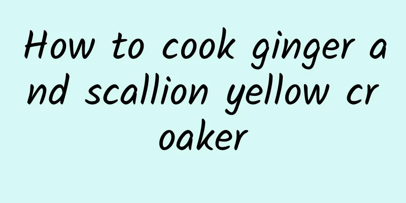 How to cook ginger and scallion yellow croaker