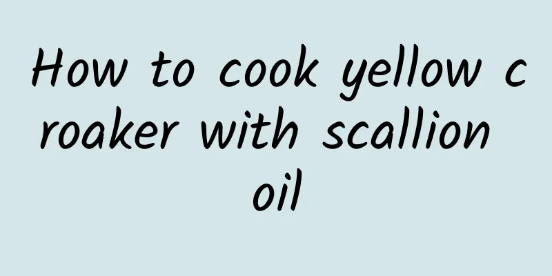 How to cook yellow croaker with scallion oil