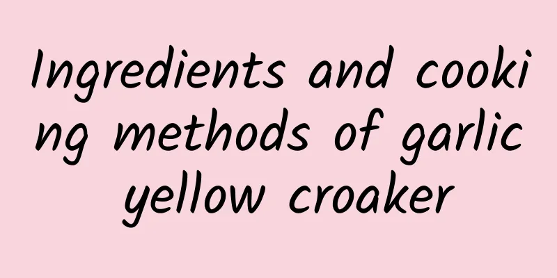 Ingredients and cooking methods of garlic yellow croaker