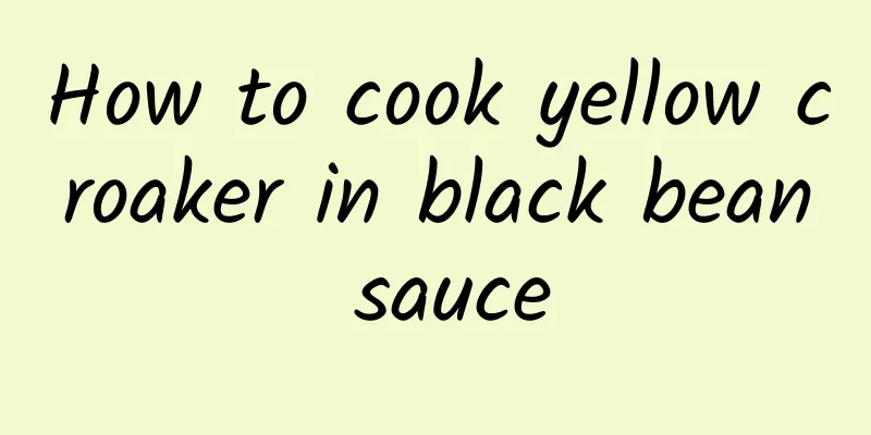 How to cook yellow croaker in black bean sauce