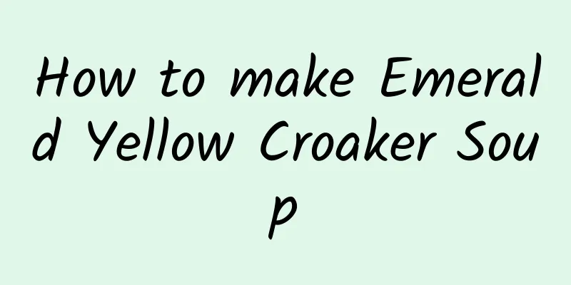 How to make Emerald Yellow Croaker Soup