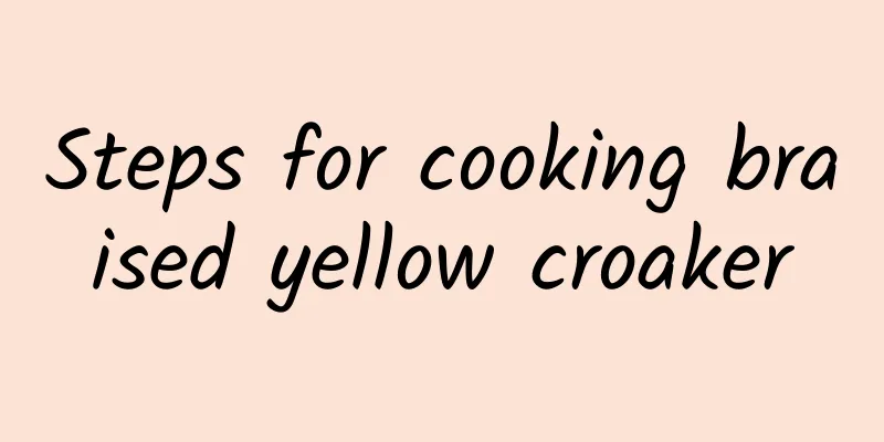 Steps for cooking braised yellow croaker