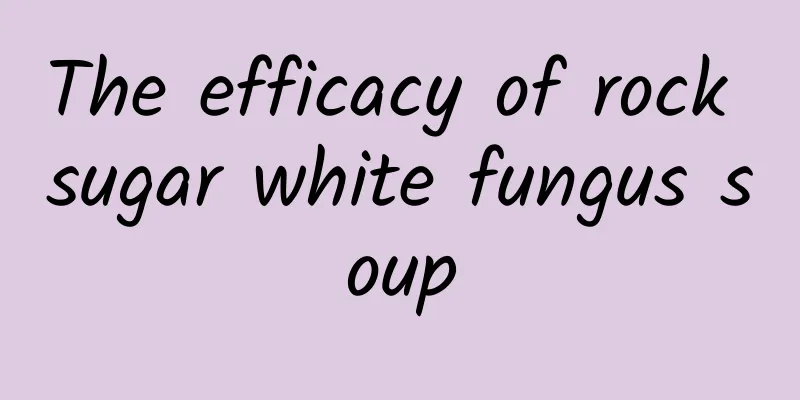 The efficacy of rock sugar white fungus soup