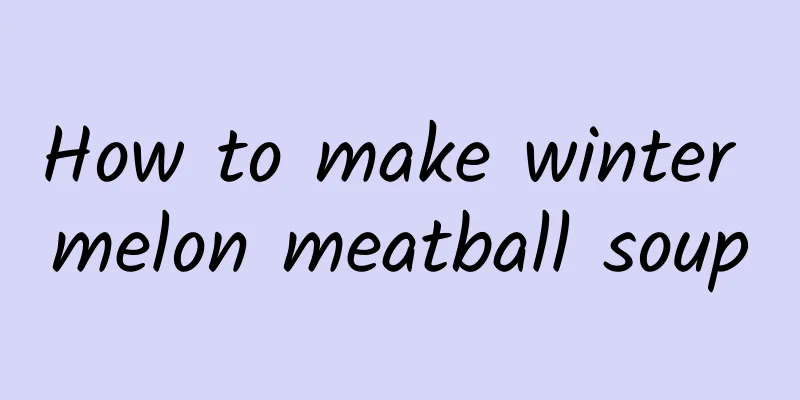 How to make winter melon meatball soup