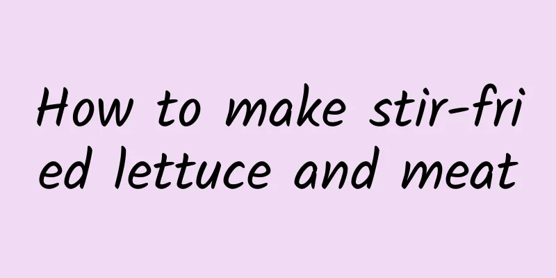 How to make stir-fried lettuce and meat