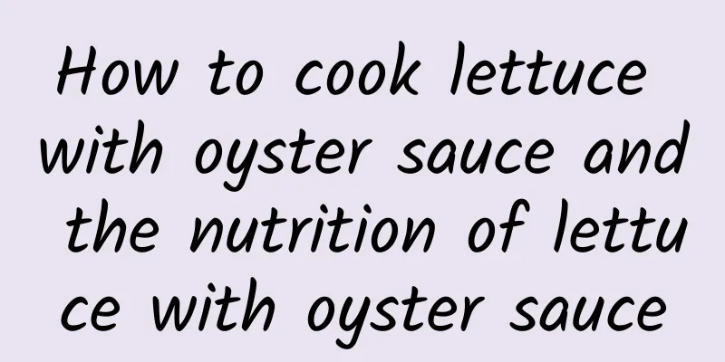 How to cook lettuce with oyster sauce and the nutrition of lettuce with oyster sauce