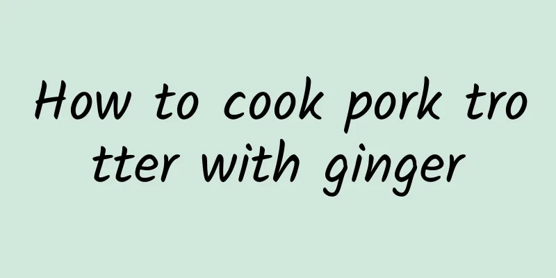 How to cook pork trotter with ginger