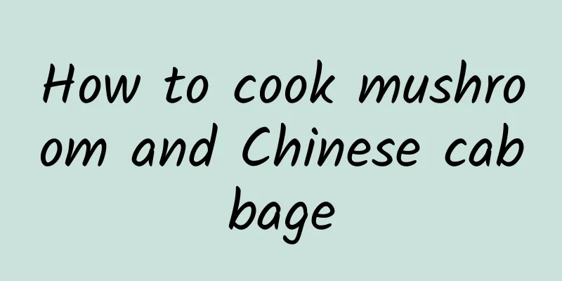 How to cook mushroom and Chinese cabbage