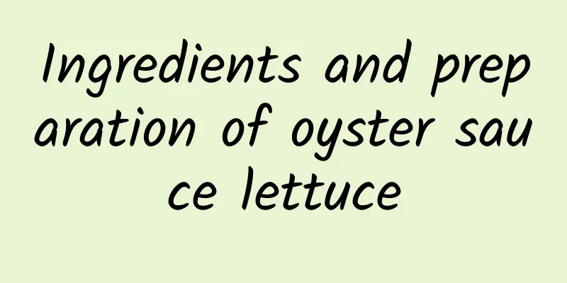 Ingredients and preparation of oyster sauce lettuce