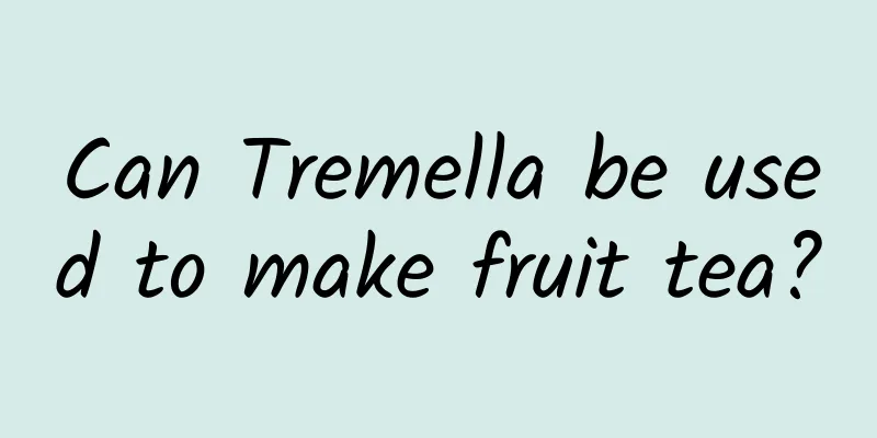 Can Tremella be used to make fruit tea?