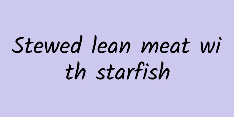 Stewed lean meat with starfish