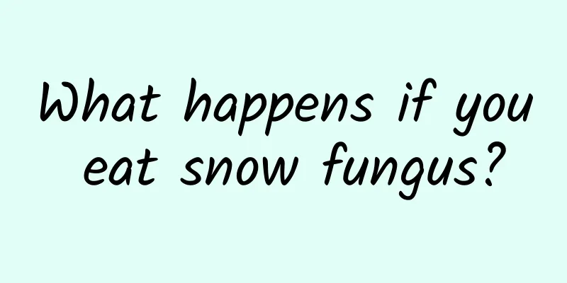 What happens if you eat snow fungus?