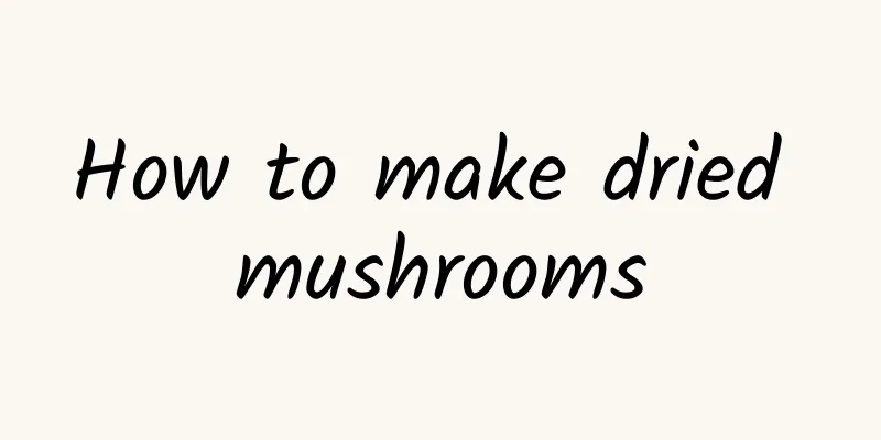 How to make dried mushrooms