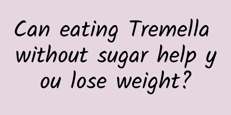 Can eating Tremella without sugar help you lose weight?