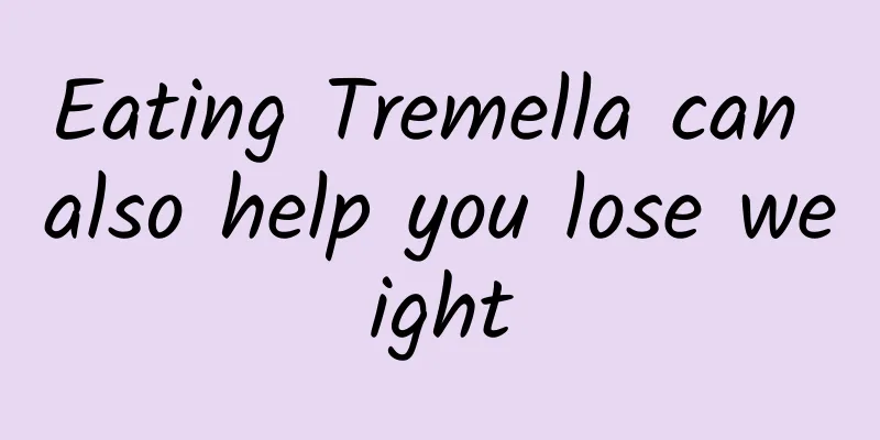 Eating Tremella can also help you lose weight